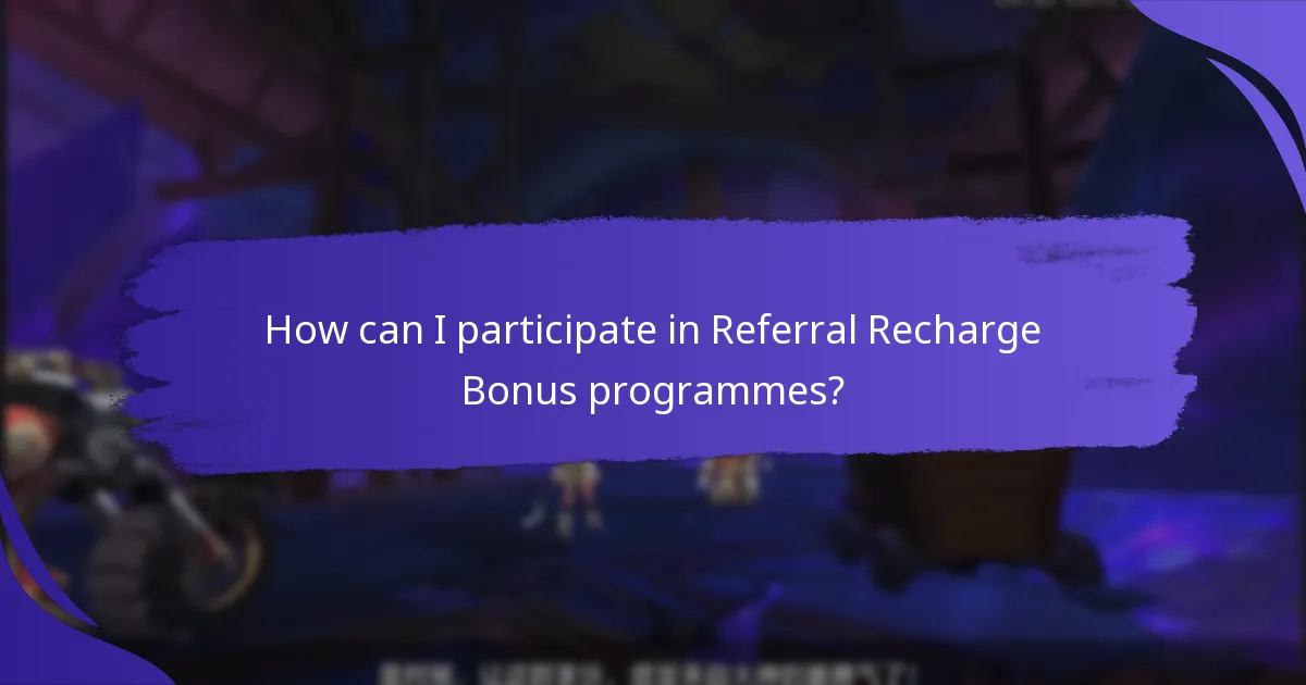 How can I participate in Referral Recharge Bonus programmes?