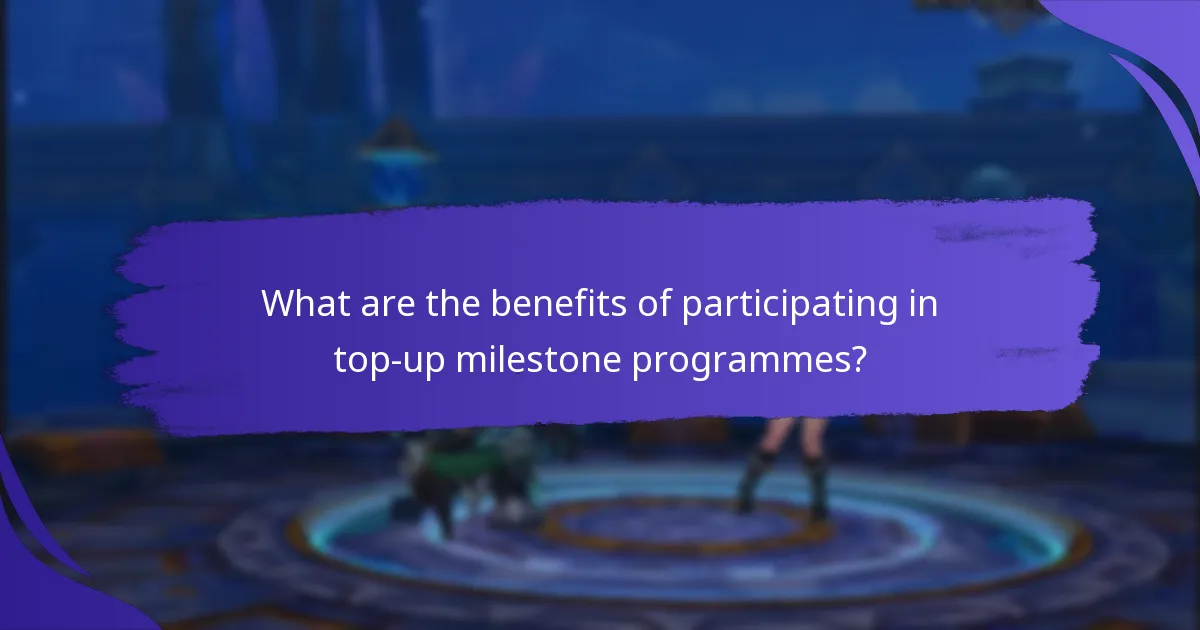What are the benefits of participating in top-up milestone programmes?